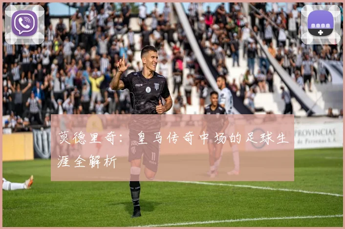 莫德里奇:皇马传奇中场的足球生涯全解析